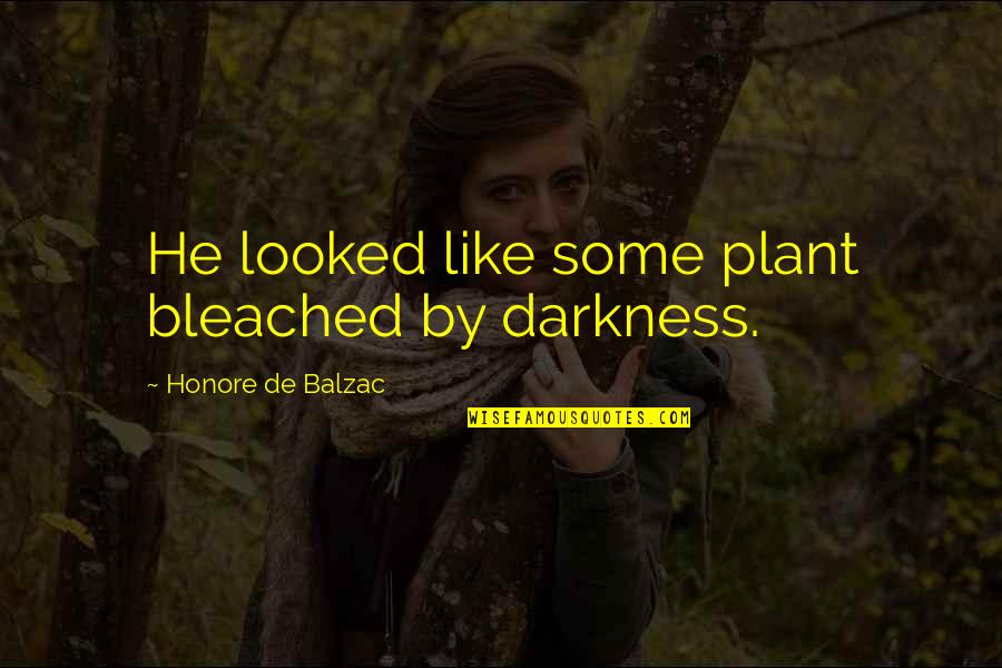 Depression Quotes By Honore De Balzac: He looked like some plant bleached by darkness.