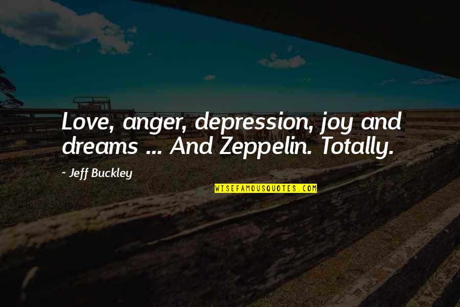 Depression Quotes By Jeff Buckley: Love, anger, depression, joy and dreams ... And