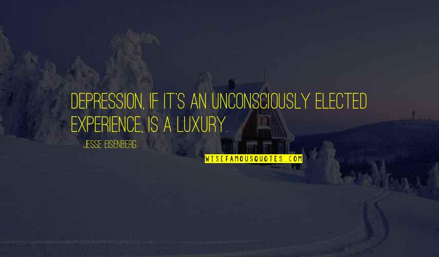 Depression Quotes By Jesse Eisenberg: Depression, if it's an unconsciously elected experience, is
