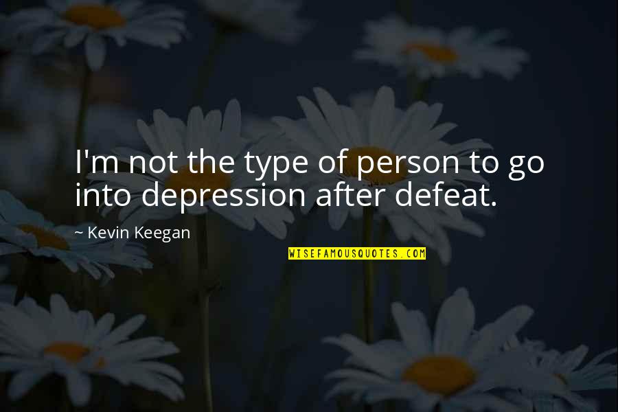 Depression Quotes By Kevin Keegan: I'm not the type of person to go