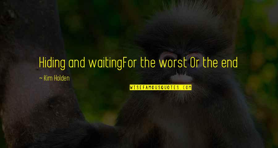 Depression Quotes By Kim Holden: Hiding and waitingFor the worst Or the end