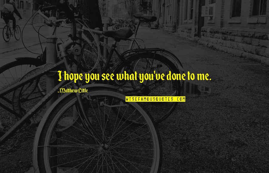 Depression Quotes By Matthew Little: I hope you see what you've done to
