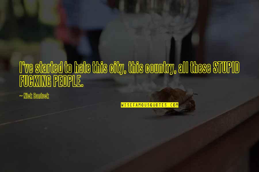 Depression Quotes By Nick Bantock: I've started to hate this city, this country,