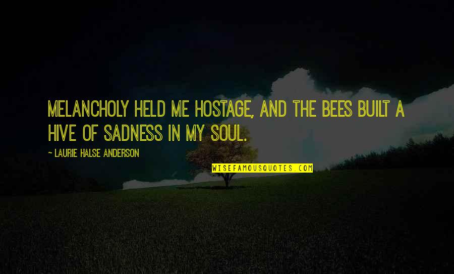 Depression Sadness Quotes By Laurie Halse Anderson: Melancholy held me hostage, and the bees built Depression Sadness Quotes By Laurie Halse Anderson: Melancholy held me hostage, and the bees built