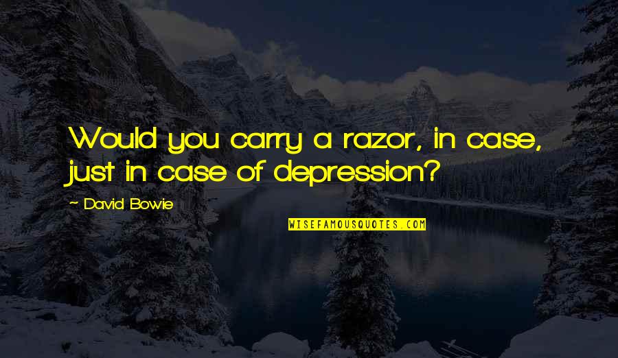 Depression Self Harm Quotes By David Bowie: Would you carry a razor, in case, just