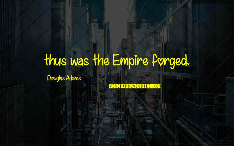 Depression Self Harm Quotes By Douglas Adams: thus was the Empire forged.