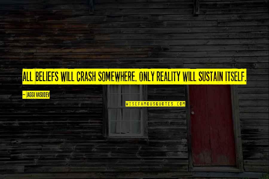 Depression Self Harm Quotes By Jaggi Vasudev: All beliefs will crash somewhere. Only reality will