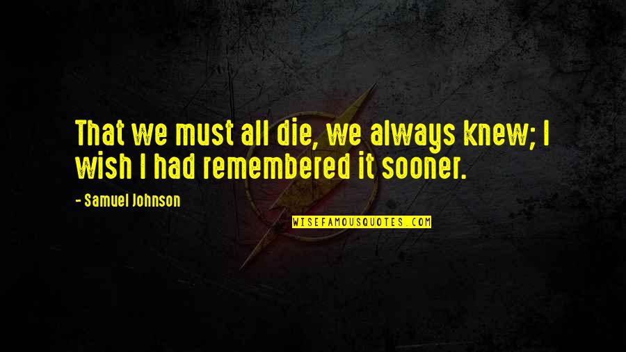 Depression Selfish Quotes By Samuel Johnson: That we must all die, we always knew;