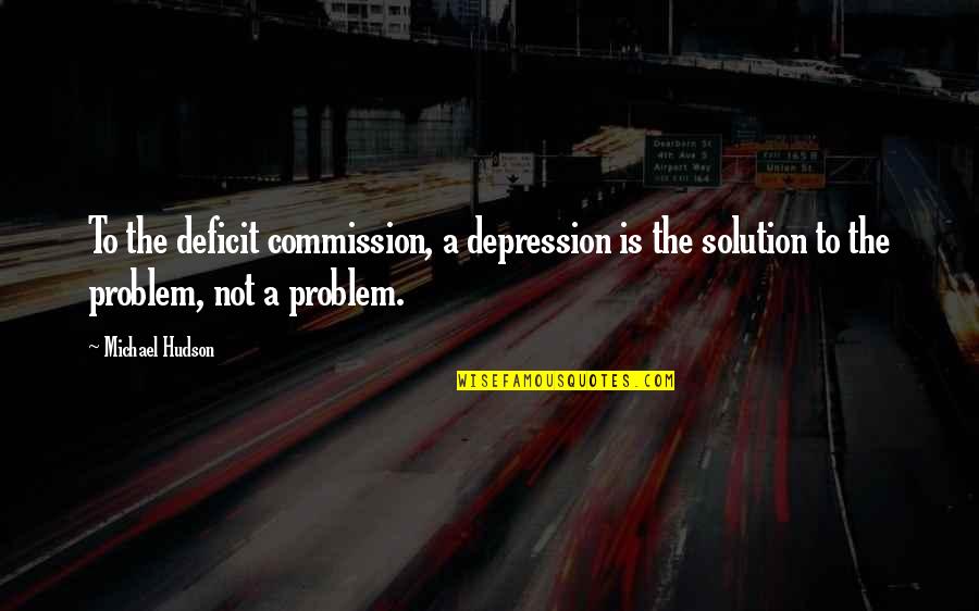 Depression Solution Quotes By Michael Hudson: To the deficit commission, a depression is the
