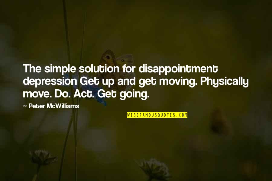 Depression Solution Quotes By Peter McWilliams: The simple solution for disappointment depression Get up