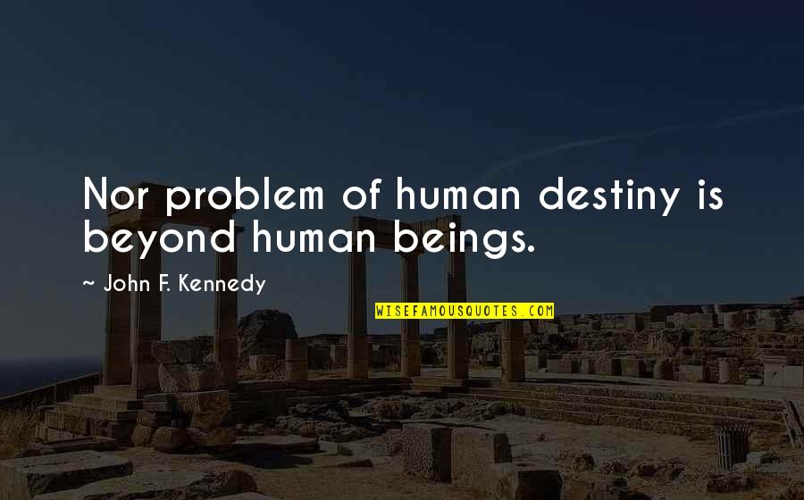 Depression Suicidal Ideation Quotes By John F. Kennedy: Nor problem of human destiny is beyond human Depression Suicidal Ideation Quotes By John F. Kennedy: Nor problem of human destiny is beyond human