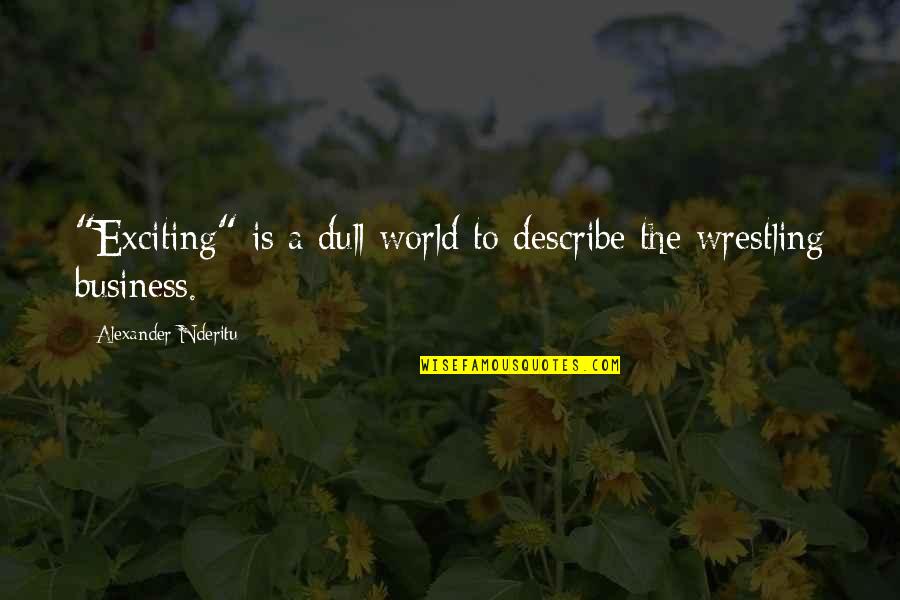 Depression Theories Quotes By Alexander Nderitu: "Exciting" is a dull world to describe the Depression Theories Quotes By Alexander Nderitu: "Exciting" is a dull world to describe the