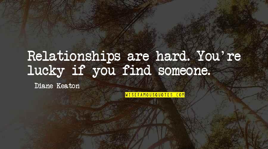 Depression Therapy Quotes By Diane Keaton: Relationships are hard. You're lucky if you find