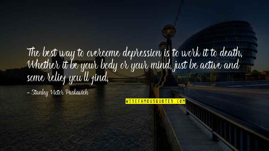Depression Therapy Quotes By Stanley Victor Paskavich: The best way to overcome depression is to