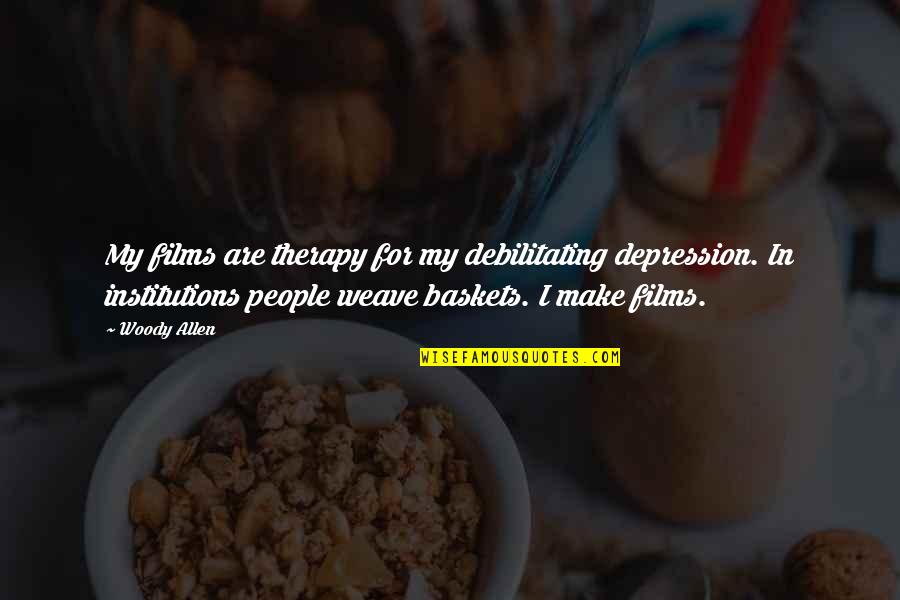 Depression Therapy Quotes By Woody Allen: My films are therapy for my debilitating depression.