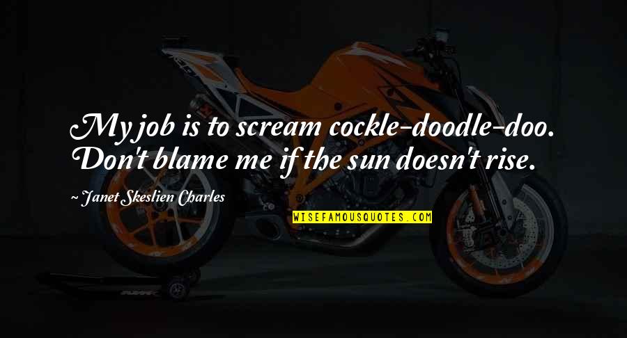 Depression Toxic Parents Quotes By Janet Skeslien Charles: My job is to scream cockle-doodle-doo. Don't blame