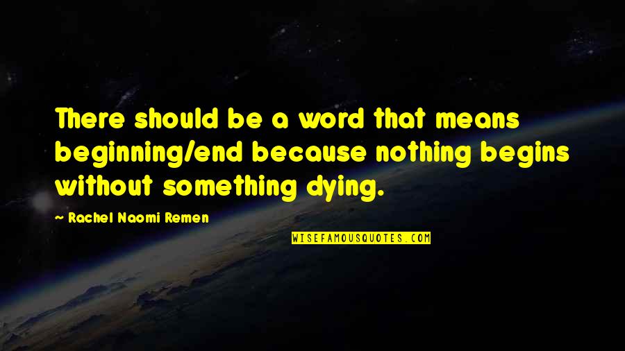 Depressionary Quotes By Rachel Naomi Remen: There should be a word that means beginning/end Depressionary Quotes By Rachel Naomi Remen: There should be a word that means beginning/end