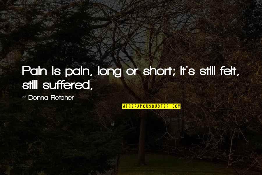 Depressione Quotes By Donna Fletcher: Pain is pain, long or short; it's still