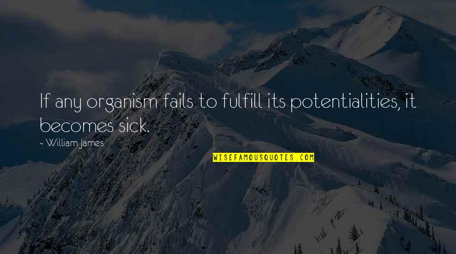 Depressionen Test Quotes By William James: If any organism fails to fulfill its potentialities,