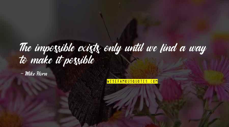 Depressive Love Quotes By Mike Horn: The impossible exists only until we find a