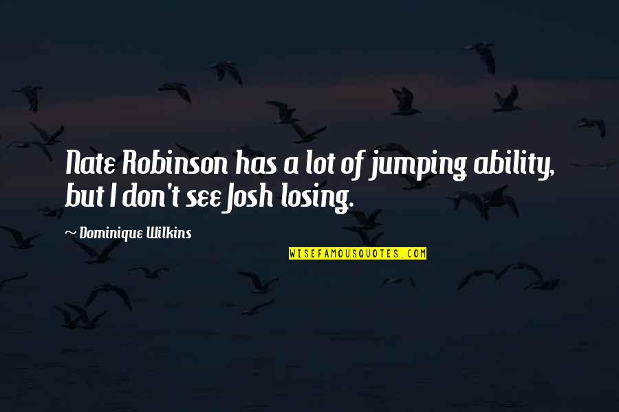 Depressive Lyrics Quotes By Dominique Wilkins: Nate Robinson has a lot of jumping ability,