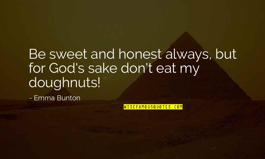 Depressive Lyrics Quotes By Emma Bunton: Be sweet and honest always, but for God's