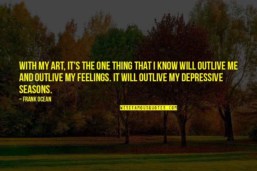 Depressive Quotes By Frank Ocean: With my art, it's the one thing that Depressive Quotes By Frank Ocean: With my art, it's the one thing that