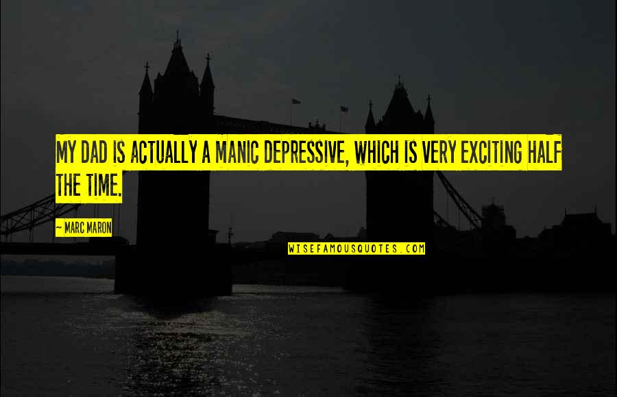 Depressive Quotes By Marc Maron: My dad is actually a manic depressive, which