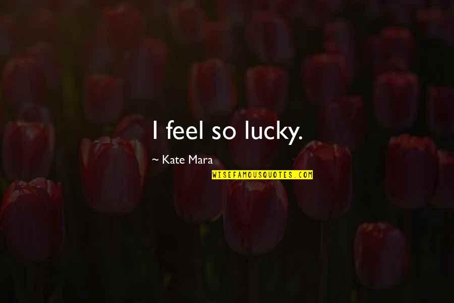 Depressurizes Quotes By Kate Mara: I feel so lucky. Depressurizes Quotes By Kate Mara: I feel so lucky.