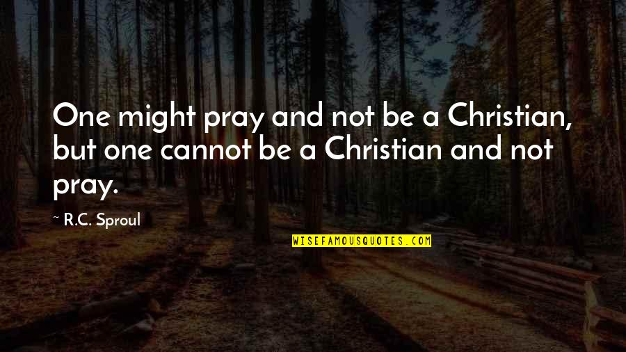 Depressurizing Ears Quotes By R.C. Sproul: One might pray and not be a Christian,
