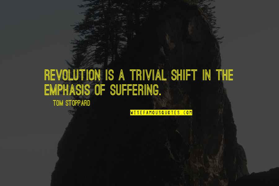Depressurizing Ears Quotes By Tom Stoppard: Revolution is a trivial shift in the emphasis