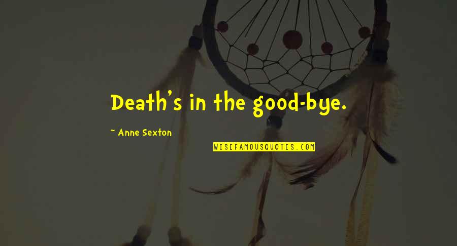 Depresszios Quotes By Anne Sexton: Death's in the good-bye.