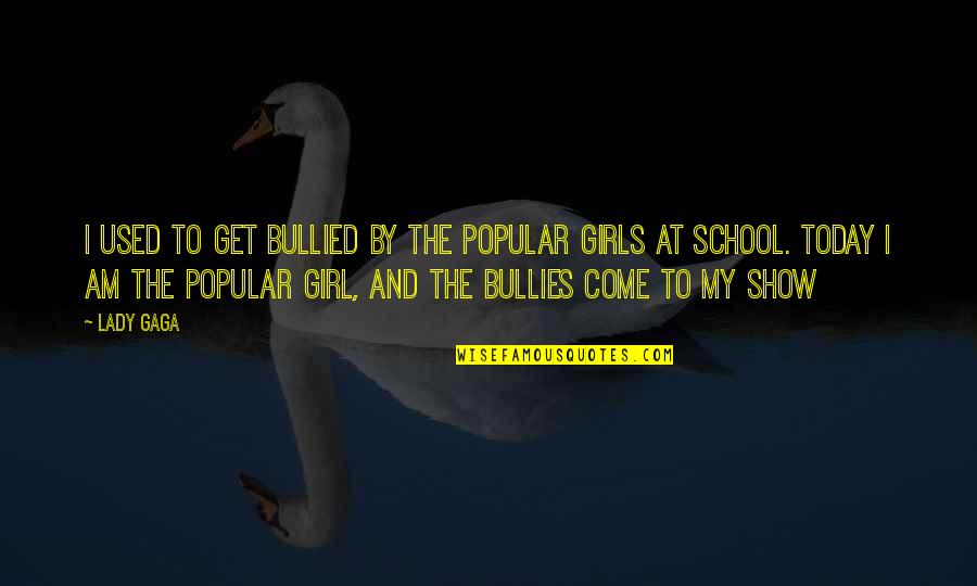 Depresyon Nedir Quotes By Lady Gaga: I used to get bullied by the popular Depresyon Nedir Quotes By Lady Gaga: I used to get bullied by the popular