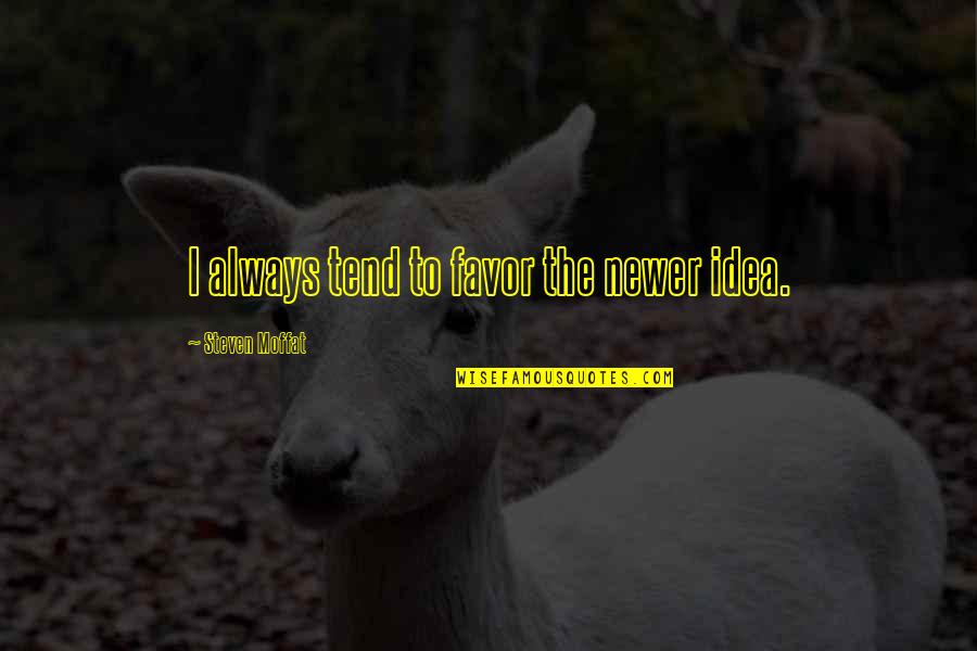 Depresyon Nedir Quotes By Steven Moffat: I always tend to favor the newer idea. Depresyon Nedir Quotes By Steven Moffat: I always tend to favor the newer idea.