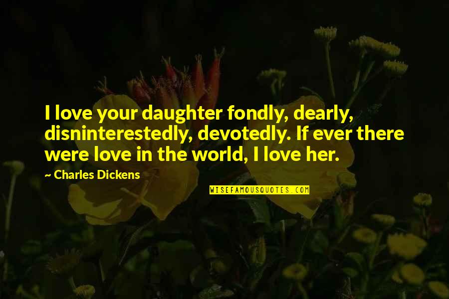 Depresyon Oteli Quotes By Charles Dickens: I love your daughter fondly, dearly, disninterestedly, devotedly.