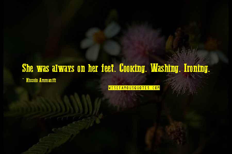 Depriest Md Quotes By Niccolo Ammaniti: She was always on her feet. Cooking. Washing. Depriest Md Quotes By Niccolo Ammaniti: She was always on her feet. Cooking. Washing.