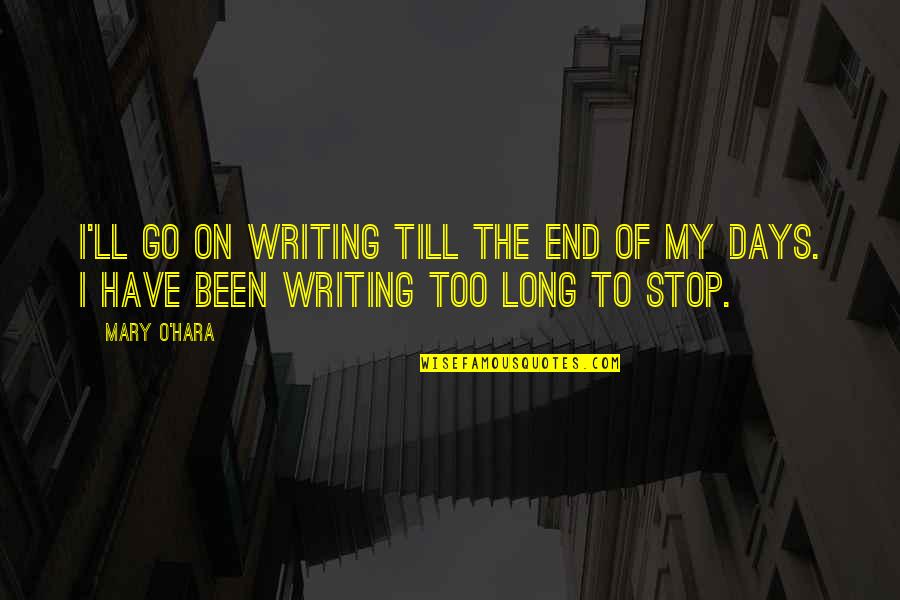 Deprimed Quotes By Mary O'Hara: I'll go on writing till the end of