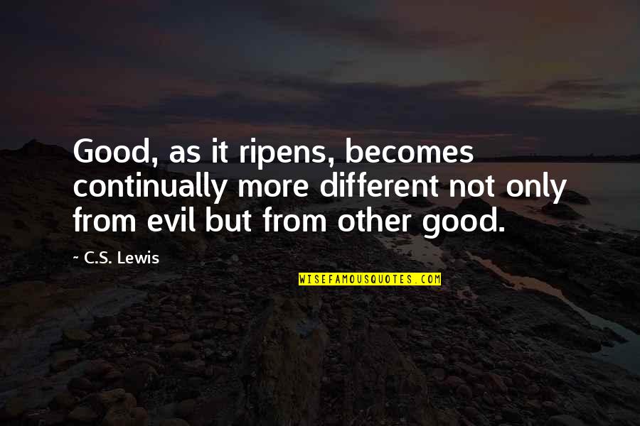 Deprimido En Quotes By C.S. Lewis: Good, as it ripens, becomes continually more different