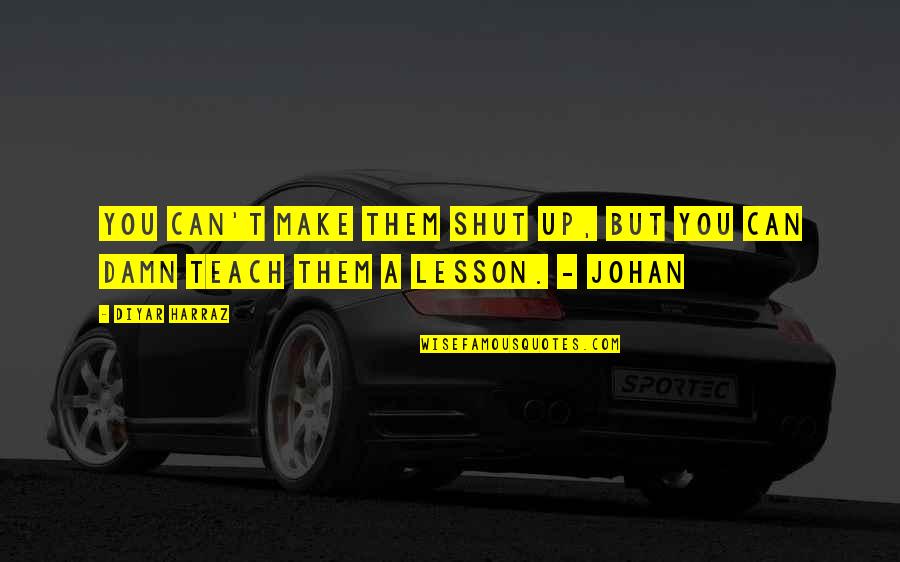 Deprinderile Motrice Quotes By Diyar Harraz: You can't make them shut up, but you