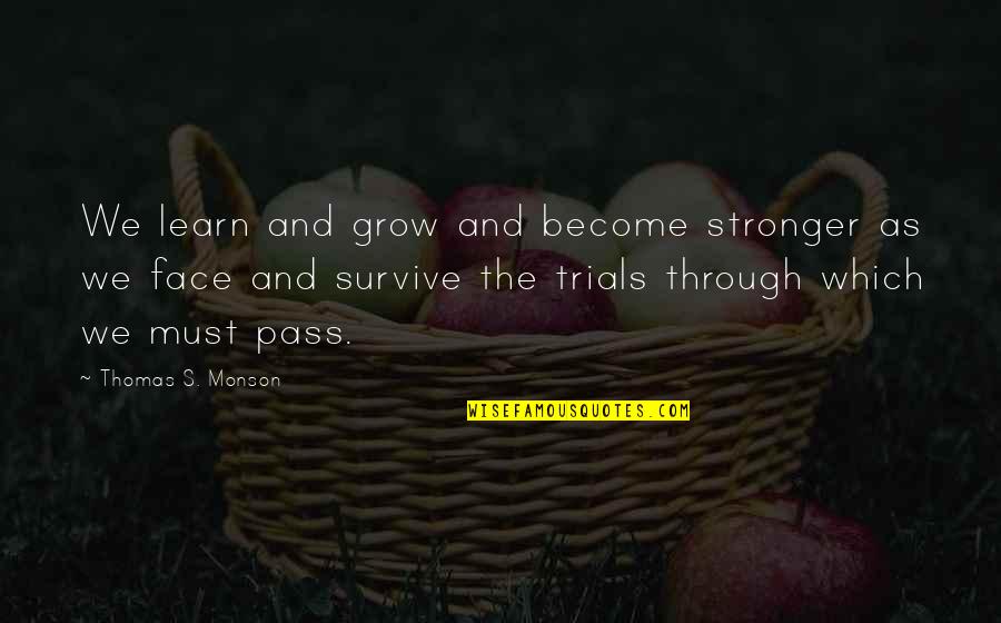 Deprinderile Motrice Quotes By Thomas S. Monson: We learn and grow and become stronger as Deprinderile Motrice Quotes By Thomas S. Monson: We learn and grow and become stronger as