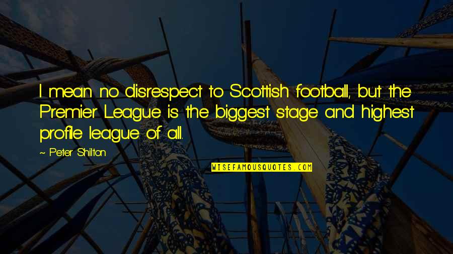 Deprinderile Quotes By Peter Shilton: I mean no disrespect to Scottish football, but