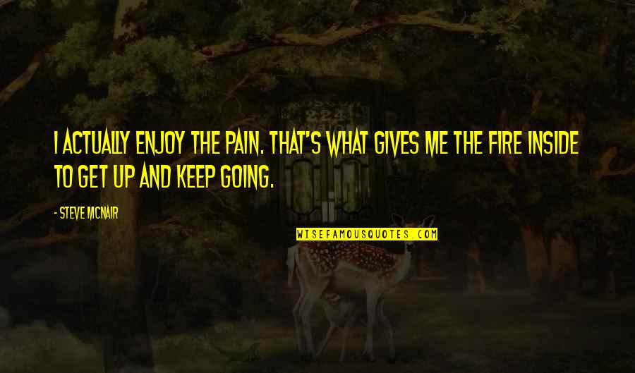 Deprisa Rastreo Quotes By Steve McNair: I actually enjoy the pain. That's what gives Deprisa Rastreo Quotes By Steve McNair: I actually enjoy the pain. That's what gives