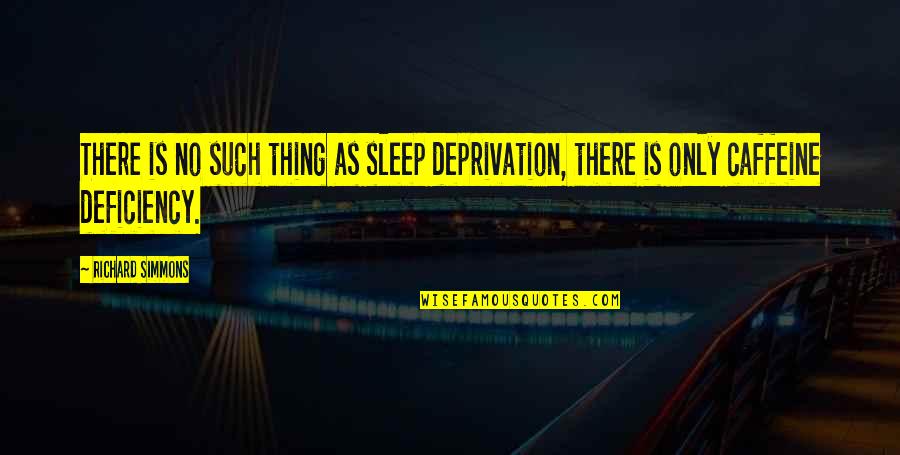 Deprivation Of Sleep Quotes By Richard Simmons: There is no such thing as sleep deprivation,