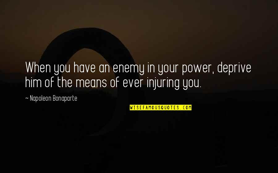 Deprive Means Quotes By Napoleon Bonaparte: When you have an enemy in your power, Deprive Means Quotes By Napoleon Bonaparte: When you have an enemy in your power,