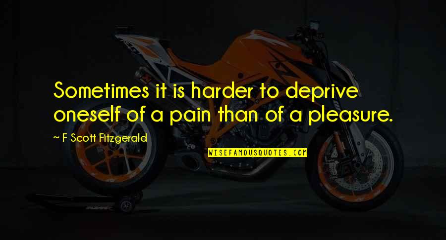 Deprive Quotes By F Scott Fitzgerald: Sometimes it is harder to deprive oneself of