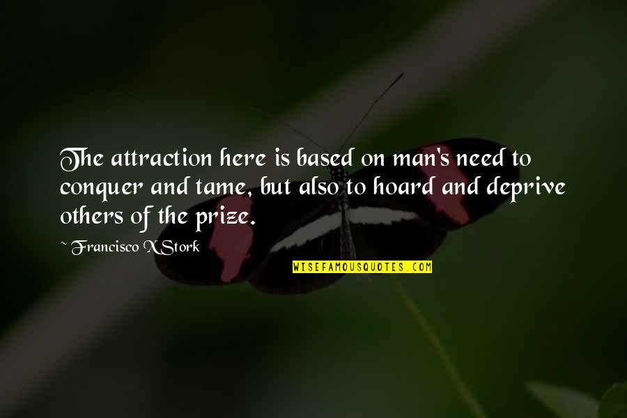 Deprive Quotes By Francisco X Stork: The attraction here is based on man's need