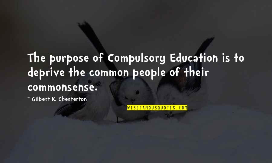Deprive Quotes By Gilbert K. Chesterton: The purpose of Compulsory Education is to deprive
