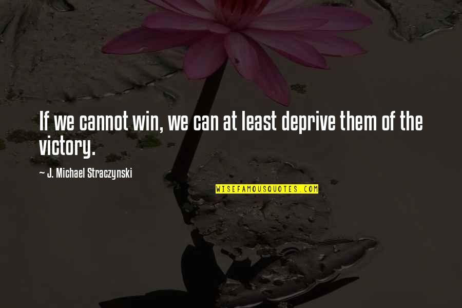 Deprive Quotes By J. Michael Straczynski: If we cannot win, we can at least