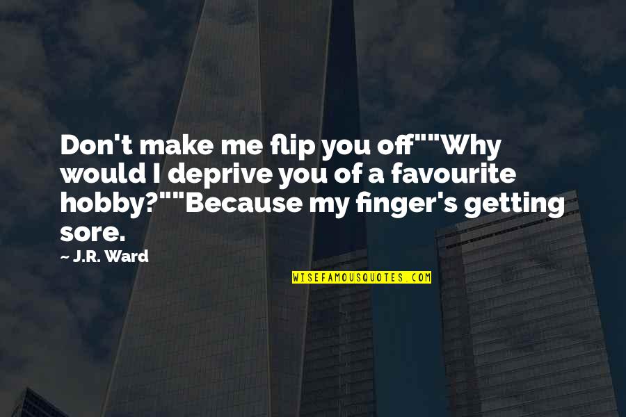 Deprive Quotes By J.R. Ward: Don't make me flip you off""Why would I