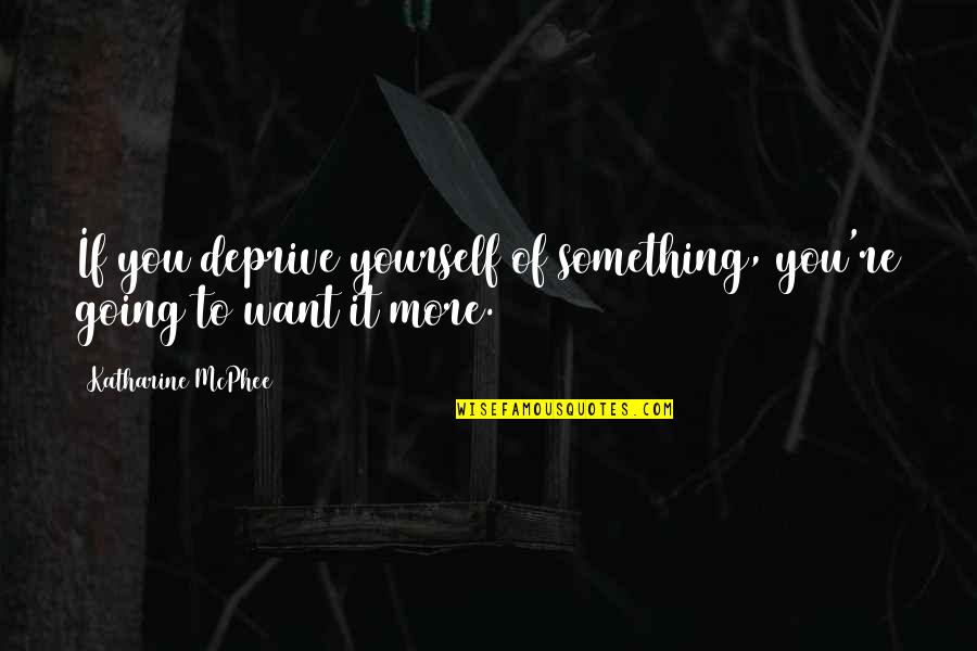 Deprive Quotes By Katharine McPhee: If you deprive yourself of something, you're going